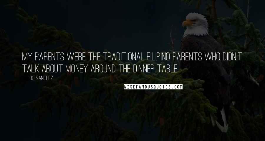 Bo Sanchez Quotes: My parents were the traditional Filipino parents who didn't talk about money around the dinner table.