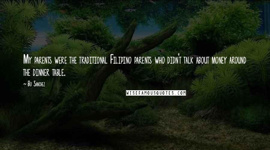 Bo Sanchez Quotes: My parents were the traditional Filipino parents who didn't talk about money around the dinner table.