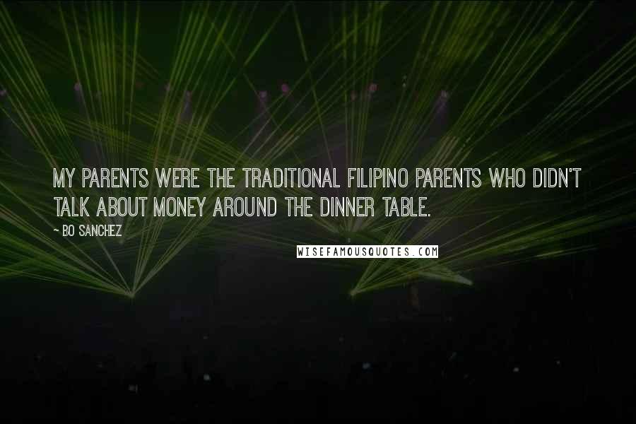 Bo Sanchez Quotes: My parents were the traditional Filipino parents who didn't talk about money around the dinner table.