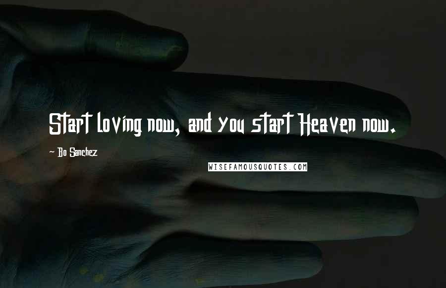 Bo Sanchez Quotes: Start loving now, and you start Heaven now.