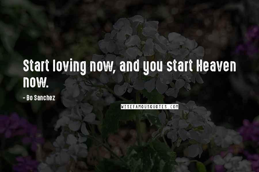 Bo Sanchez Quotes: Start loving now, and you start Heaven now.