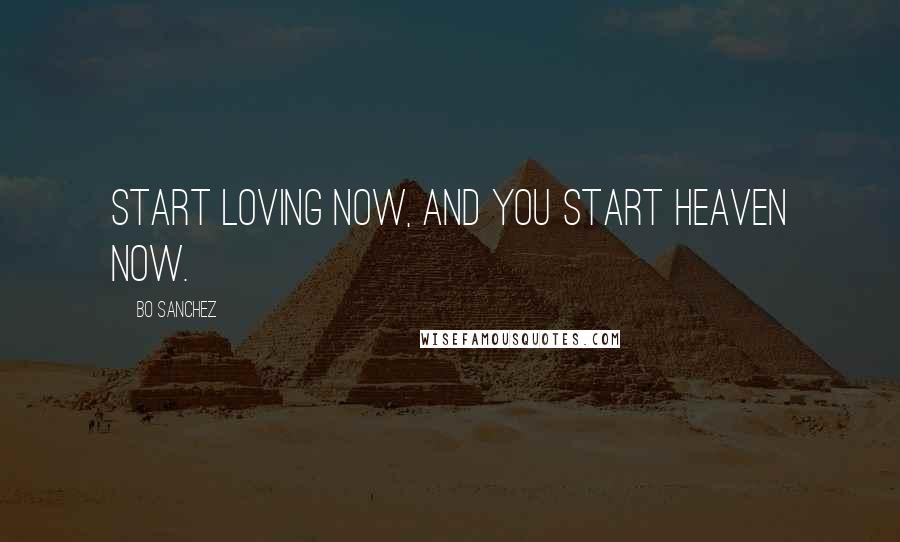 Bo Sanchez Quotes: Start loving now, and you start Heaven now.