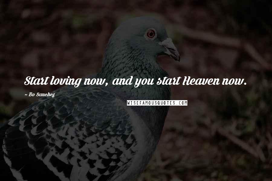 Bo Sanchez Quotes: Start loving now, and you start Heaven now.