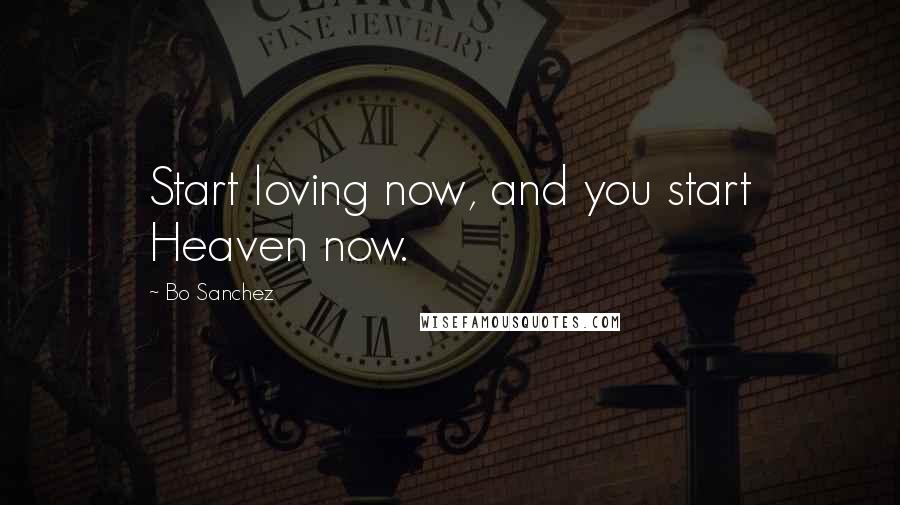 Bo Sanchez Quotes: Start loving now, and you start Heaven now.