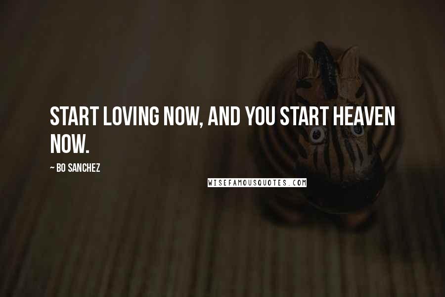 Bo Sanchez Quotes: Start loving now, and you start Heaven now.