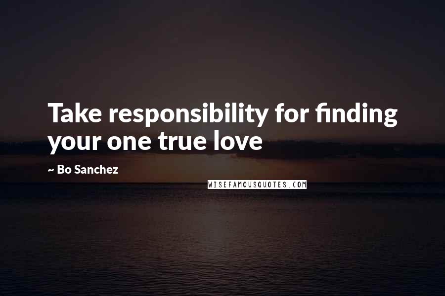 Bo Sanchez Quotes: Take responsibility for finding your one true love