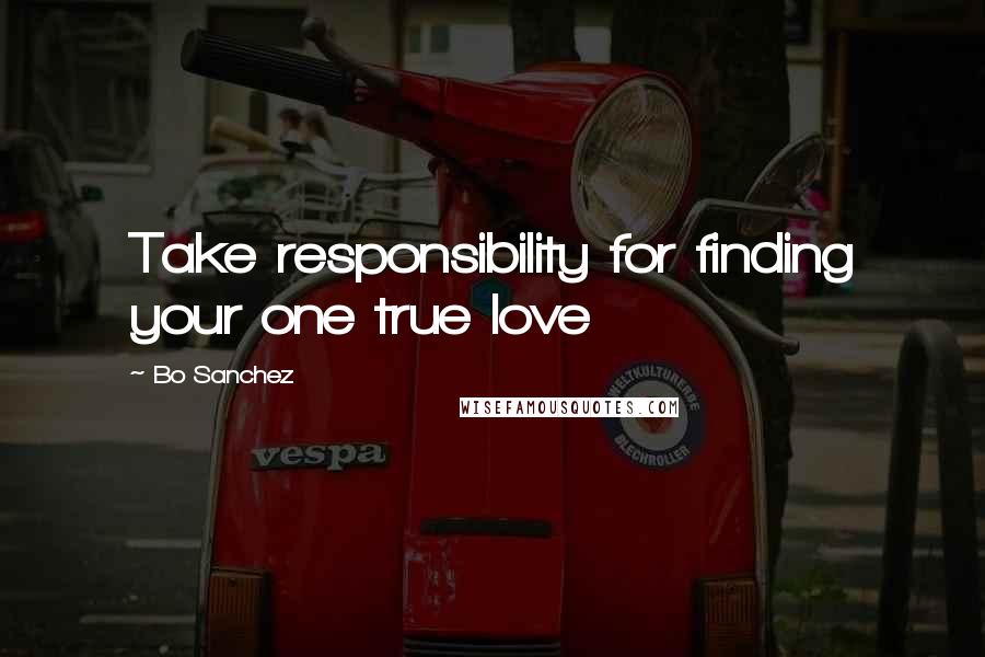 Bo Sanchez Quotes: Take responsibility for finding your one true love