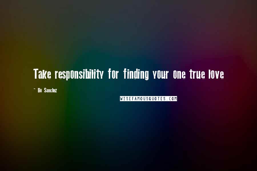 Bo Sanchez Quotes: Take responsibility for finding your one true love