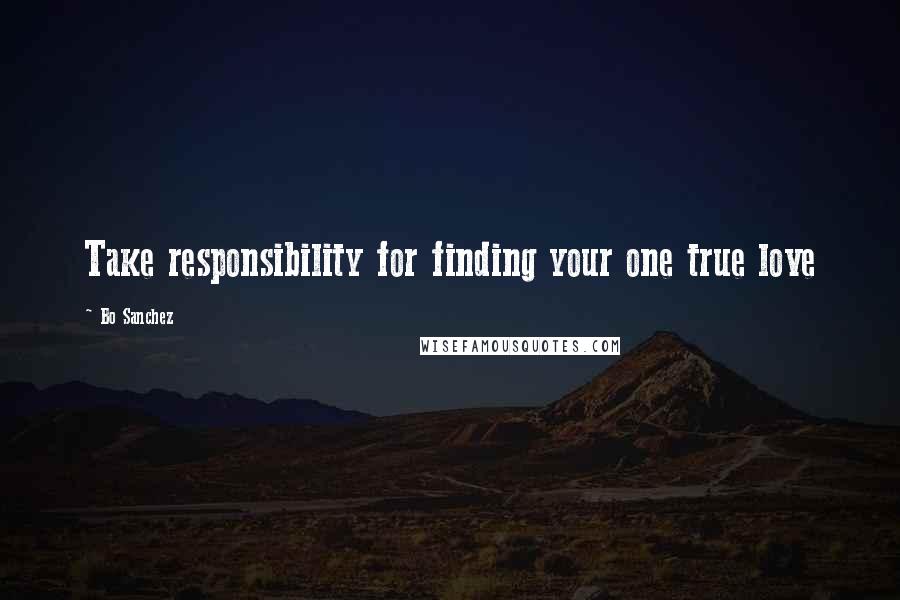 Bo Sanchez Quotes: Take responsibility for finding your one true love