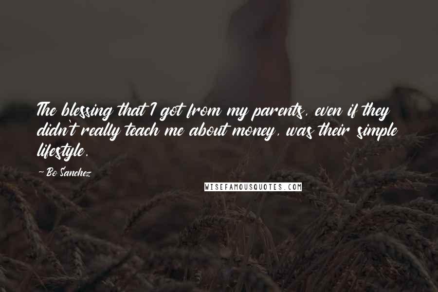 Bo Sanchez Quotes: The blessing that I got from my parents, even if they didn't really teach me about money, was their simple lifestyle.