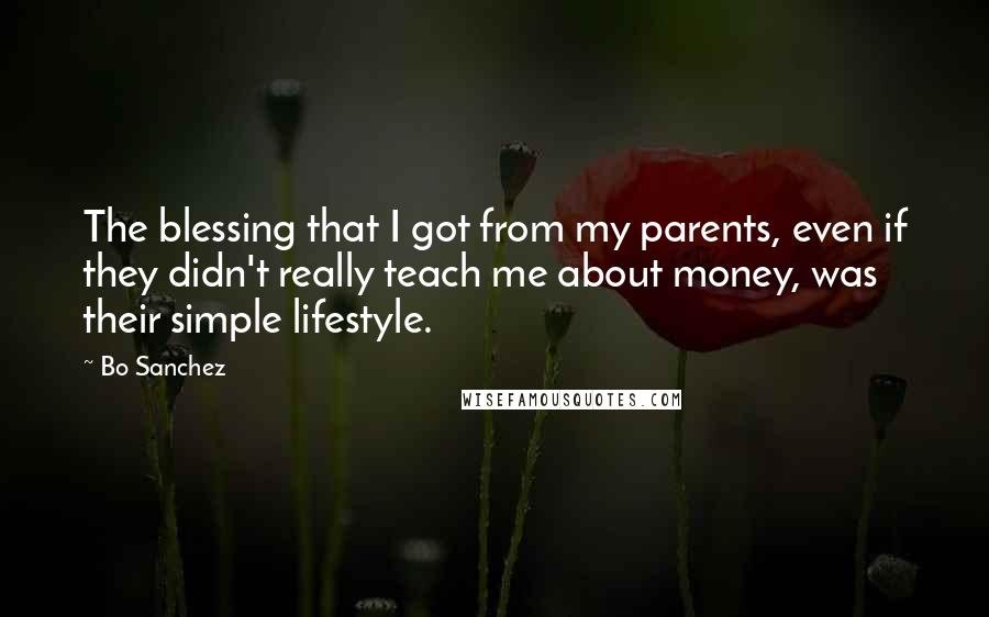 Bo Sanchez Quotes: The blessing that I got from my parents, even if they didn't really teach me about money, was their simple lifestyle.