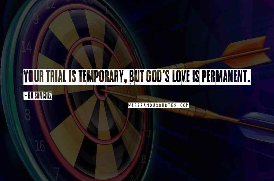 Bo Sanchez Quotes: Your trial is temporary, but God's Love is permanent.