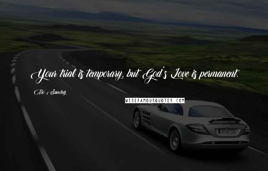 Bo Sanchez Quotes: Your trial is temporary, but God's Love is permanent.