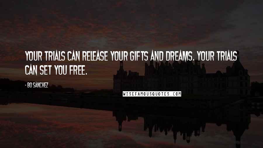 Bo Sanchez Quotes: Your trials can release your Gifts and Dreams. Your trials can set you free.