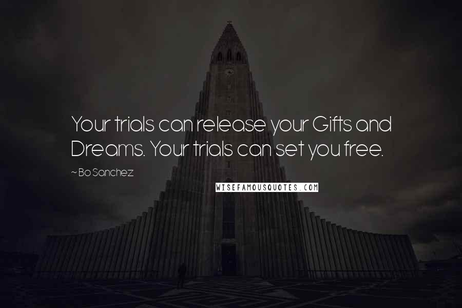 Bo Sanchez Quotes: Your trials can release your Gifts and Dreams. Your trials can set you free.