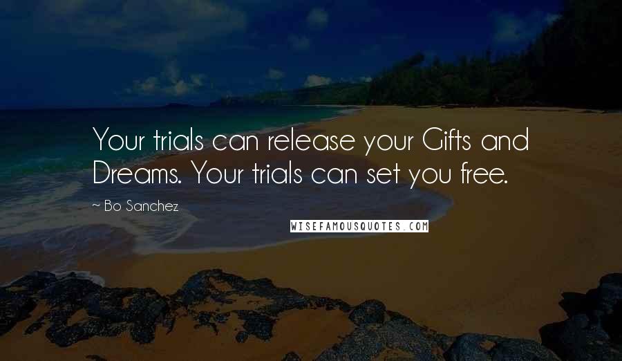 Bo Sanchez Quotes: Your trials can release your Gifts and Dreams. Your trials can set you free.