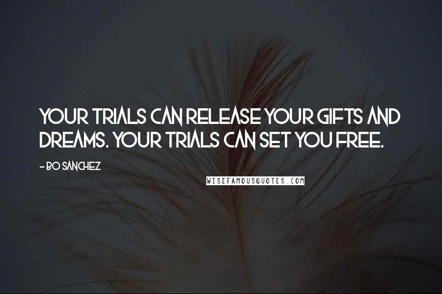 Bo Sanchez Quotes: Your trials can release your Gifts and Dreams. Your trials can set you free.