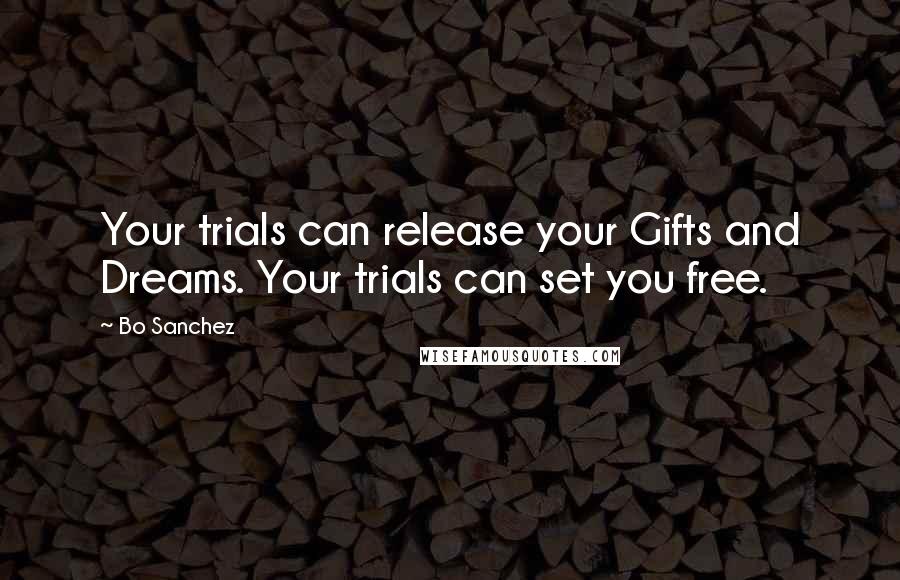 Bo Sanchez Quotes: Your trials can release your Gifts and Dreams. Your trials can set you free.