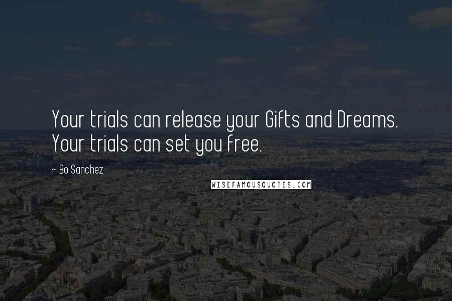 Bo Sanchez Quotes: Your trials can release your Gifts and Dreams. Your trials can set you free.