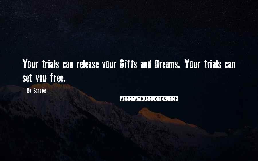 Bo Sanchez Quotes: Your trials can release your Gifts and Dreams. Your trials can set you free.