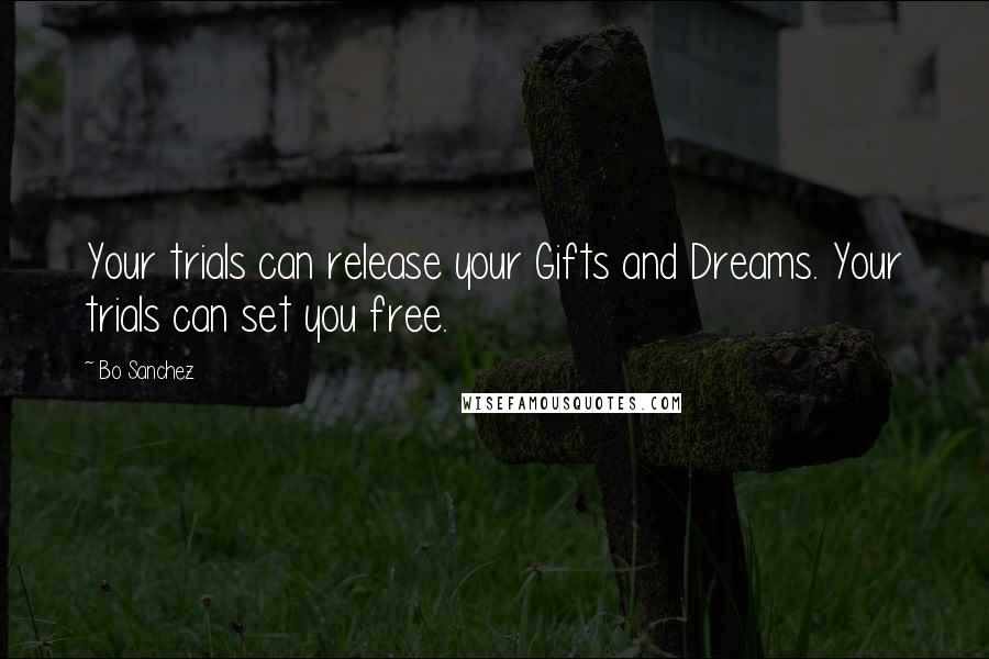 Bo Sanchez Quotes: Your trials can release your Gifts and Dreams. Your trials can set you free.