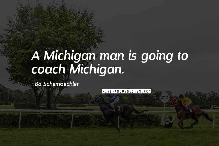 Bo Schembechler Quotes: A Michigan man is going to coach Michigan.