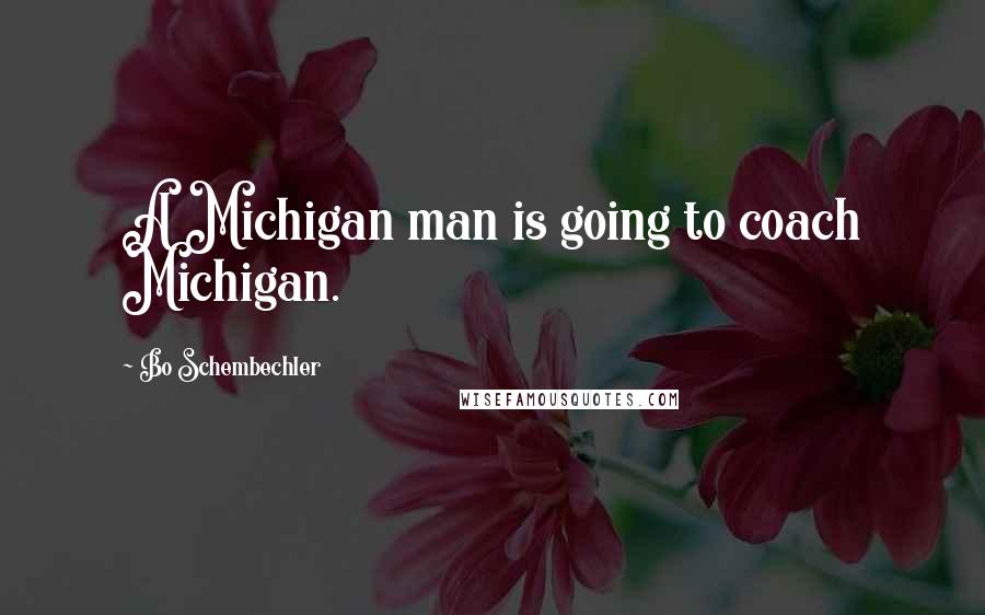 Bo Schembechler Quotes: A Michigan man is going to coach Michigan.