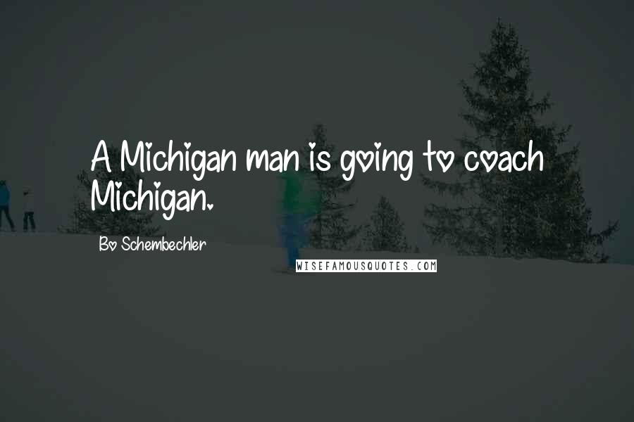 Bo Schembechler Quotes: A Michigan man is going to coach Michigan.