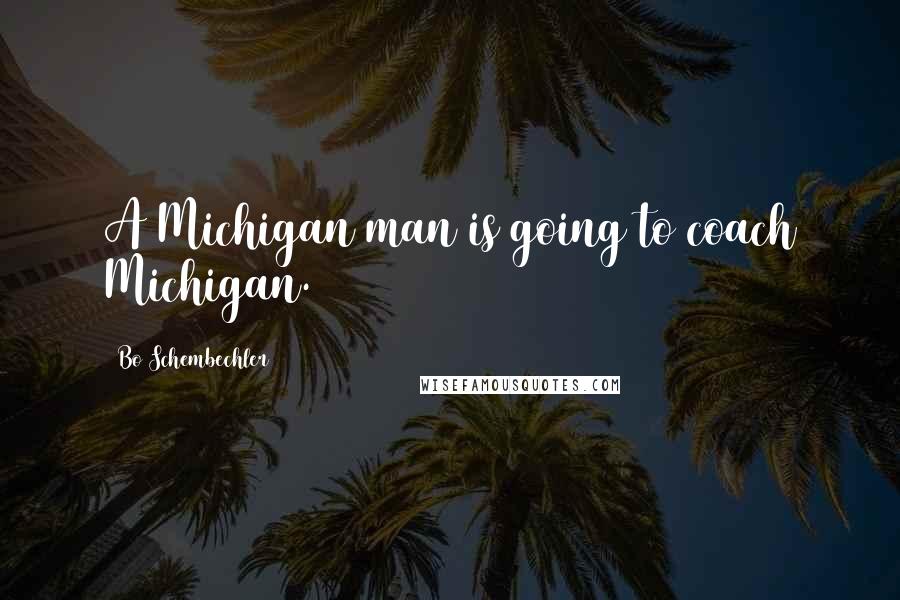 Bo Schembechler Quotes: A Michigan man is going to coach Michigan.