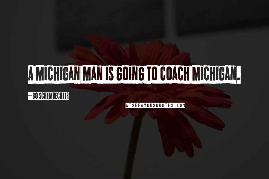 Bo Schembechler Quotes: A Michigan man is going to coach Michigan.
