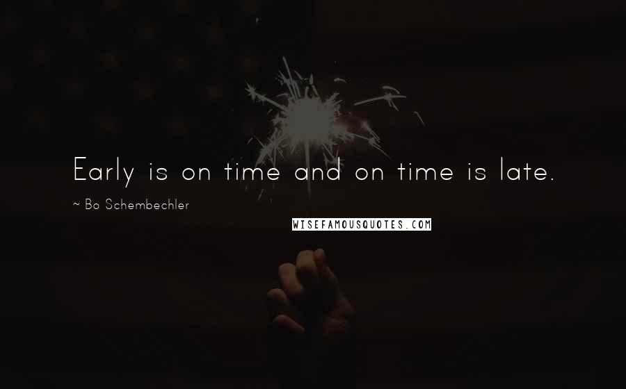 Bo Schembechler Quotes: Early is on time and on time is late.