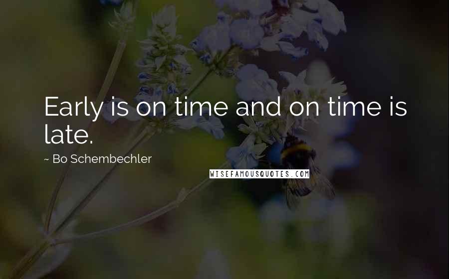 Bo Schembechler Quotes: Early is on time and on time is late.
