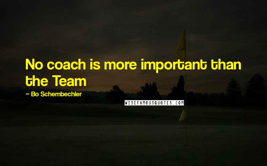 Bo Schembechler Quotes: No coach is more important than the Team