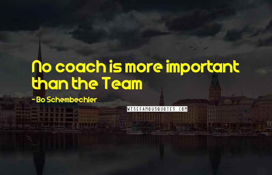 Bo Schembechler Quotes: No coach is more important than the Team