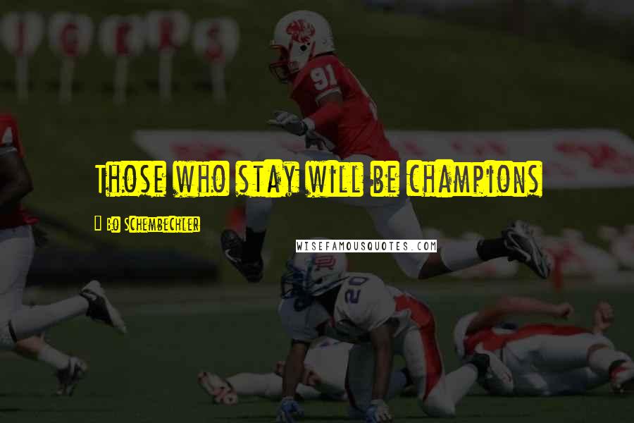 Bo Schembechler Quotes: Those who stay will be champions