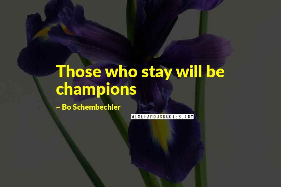 Bo Schembechler Quotes: Those who stay will be champions