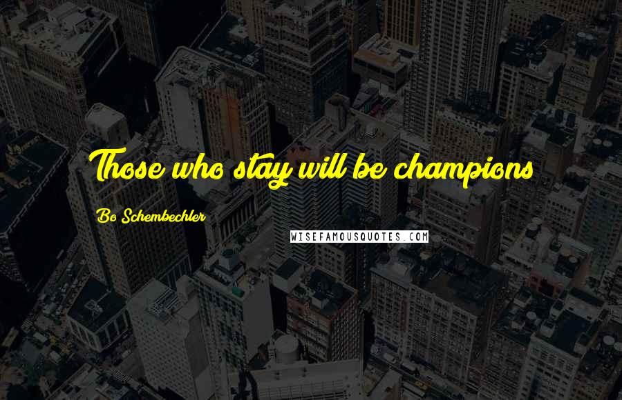 Bo Schembechler Quotes: Those who stay will be champions