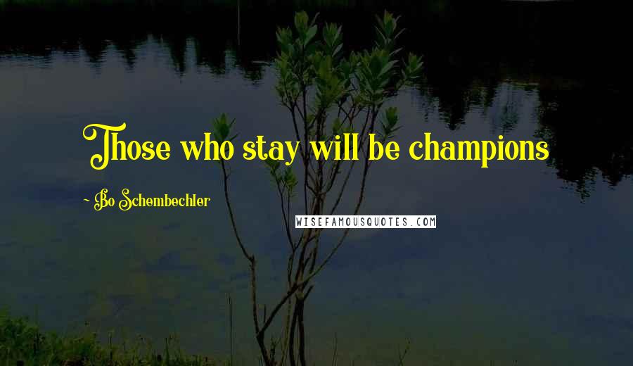 Bo Schembechler Quotes: Those who stay will be champions