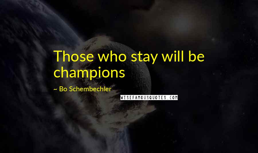 Bo Schembechler Quotes: Those who stay will be champions