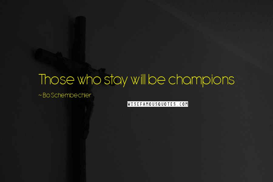 Bo Schembechler Quotes: Those who stay will be champions