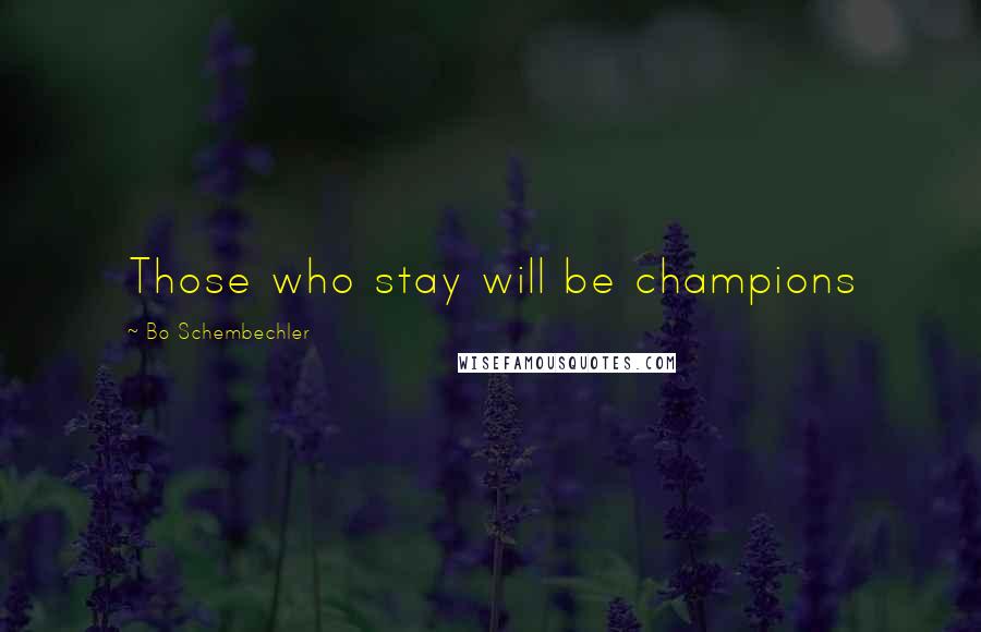 Bo Schembechler Quotes: Those who stay will be champions