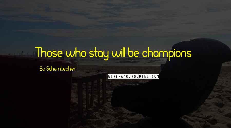 Bo Schembechler Quotes: Those who stay will be champions