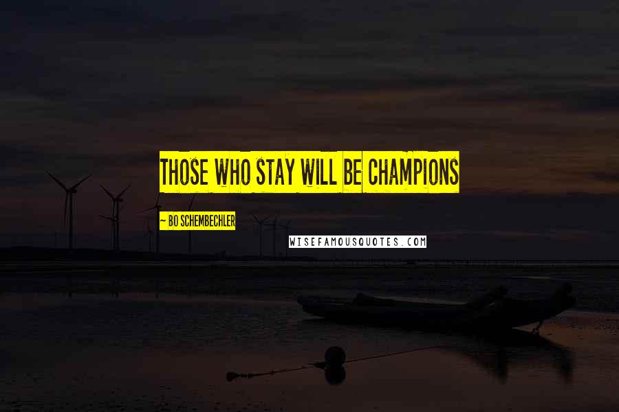 Bo Schembechler Quotes: Those who stay will be champions