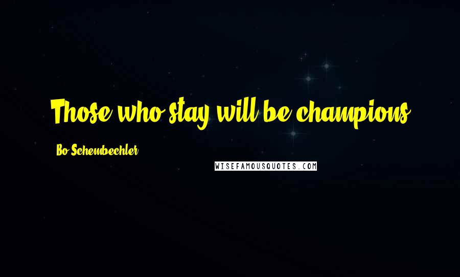 Bo Schembechler Quotes: Those who stay will be champions