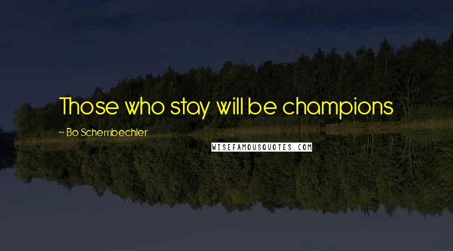 Bo Schembechler Quotes: Those who stay will be champions