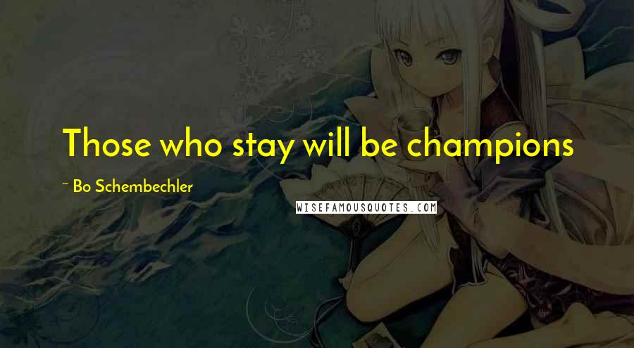 Bo Schembechler Quotes: Those who stay will be champions