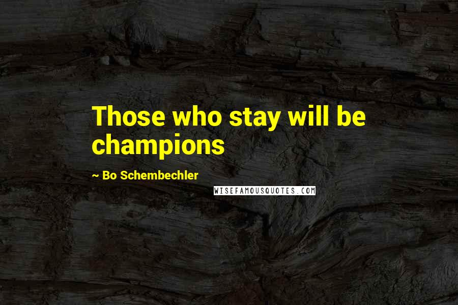 Bo Schembechler Quotes: Those who stay will be champions