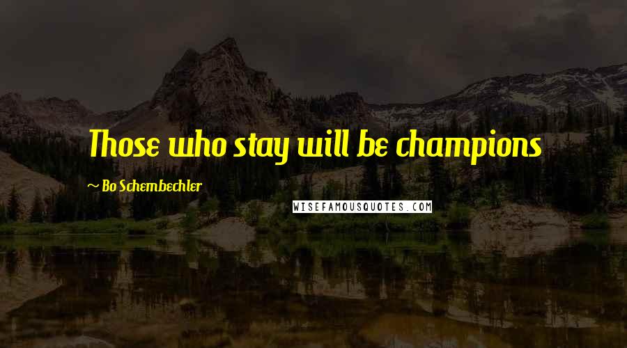 Bo Schembechler Quotes: Those who stay will be champions