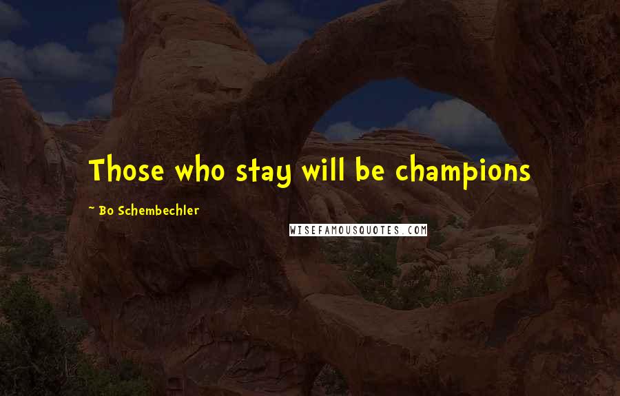 Bo Schembechler Quotes: Those who stay will be champions