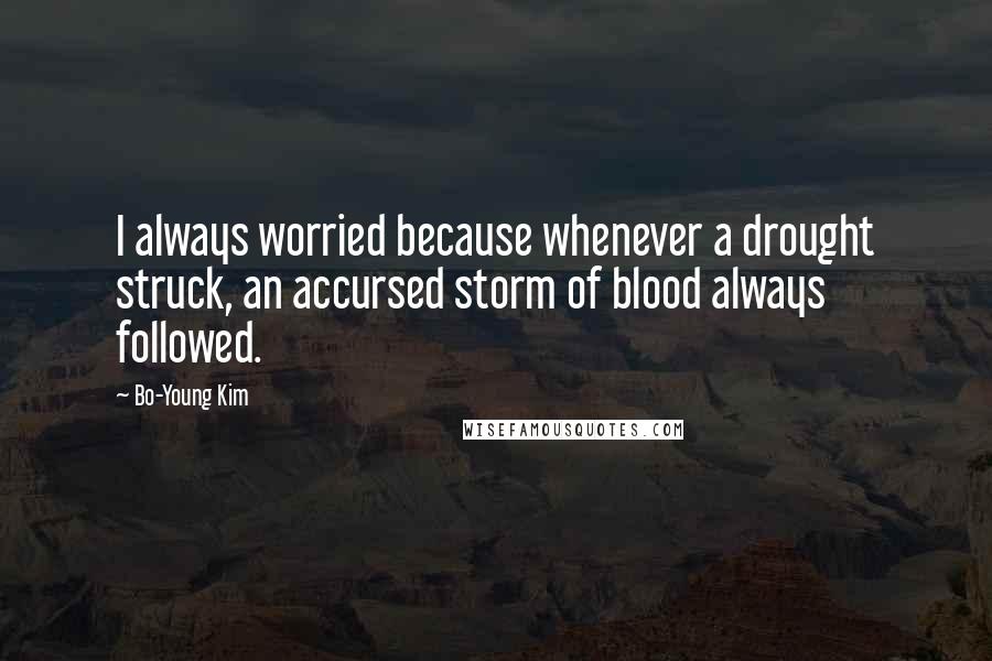 Bo-Young Kim Quotes: I always worried because whenever a drought struck, an accursed storm of blood always followed.